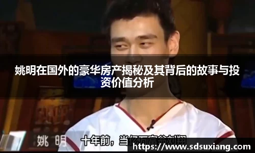 姚明在国外的豪华房产揭秘及其背后的故事与投资价值分析
