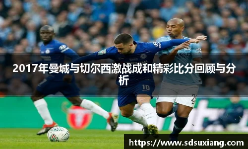 2017年曼城与切尔西激战成和精彩比分回顾与分析
