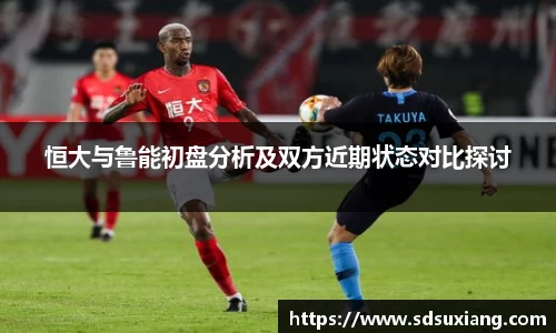 恒大与鲁能初盘分析及双方近期状态对比探讨